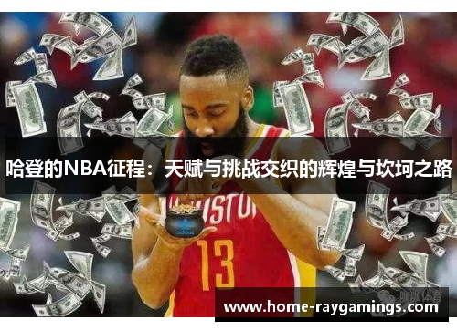 哈登的NBA征程：天赋与挑战交织的辉煌与坎坷之路