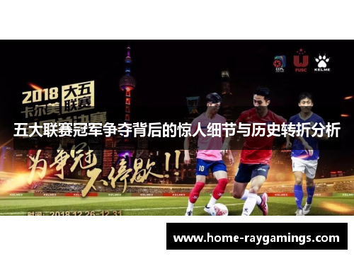 五大联赛冠军争夺背后的惊人细节与历史转折分析