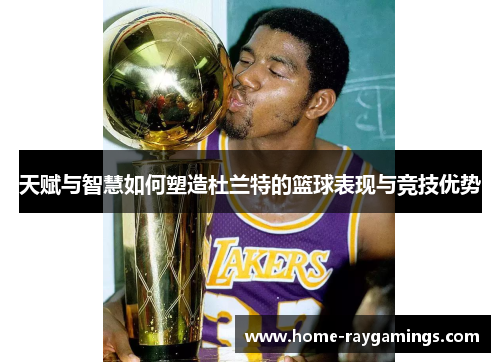 天赋与智慧如何塑造杜兰特的篮球表现与竞技优势