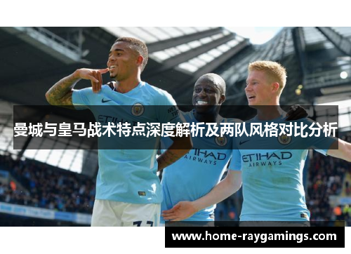 曼城与皇马战术特点深度解析及两队风格对比分析