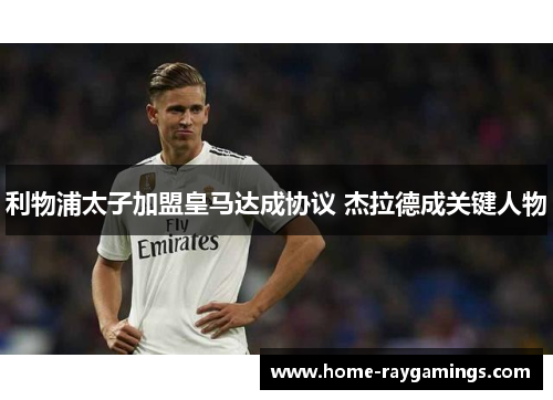 利物浦太子加盟皇马达成协议 杰拉德成关键人物