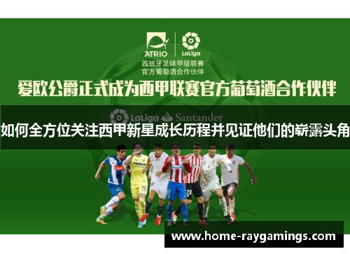 如何全方位关注西甲新星成长历程并见证他们的崭露头角