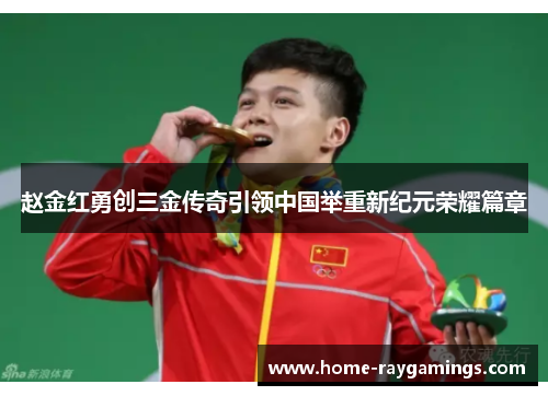 赵金红勇创三金传奇引领中国举重新纪元荣耀篇章