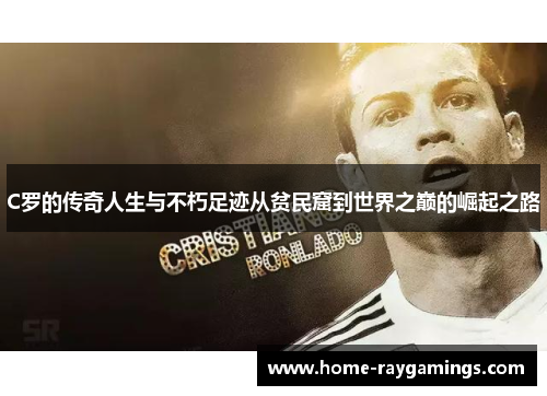 C罗的传奇人生与不朽足迹从贫民窟到世界之巅的崛起之路