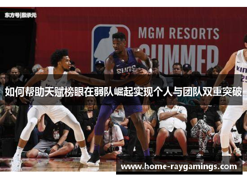 如何帮助天赋榜眼在弱队崛起实现个人与团队双重突破