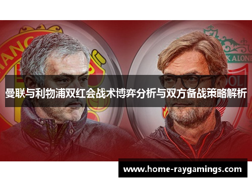 曼联与利物浦双红会战术博弈分析与双方备战策略解析