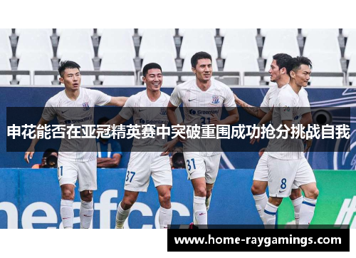 申花能否在亚冠精英赛中突破重围成功抢分挑战自我