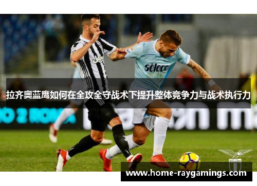 拉齐奥蓝鹰如何在全攻全守战术下提升整体竞争力与战术执行力