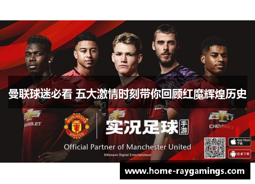 曼联球迷必看 五大激情时刻带你回顾红魔辉煌历史