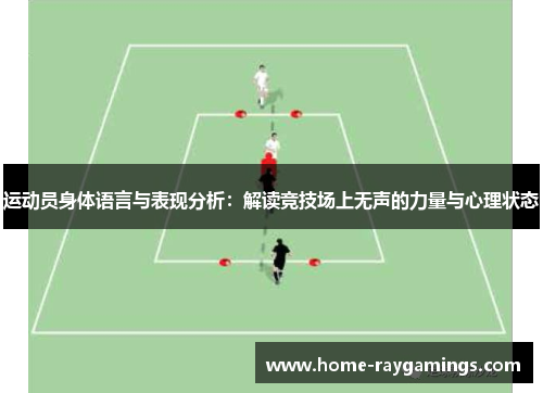 运动员身体语言与表现分析：解读竞技场上无声的力量与心理状态