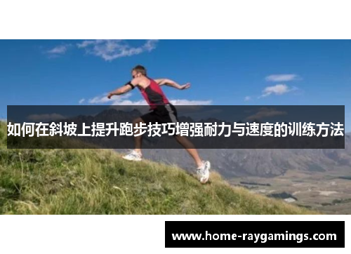 如何在斜坡上提升跑步技巧增强耐力与速度的训练方法