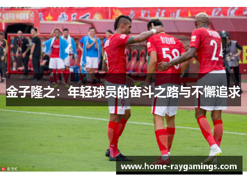 金子隆之：年轻球员的奋斗之路与不懈追求